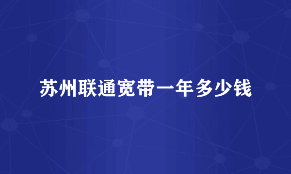 苏州联通宽带一年多少钱