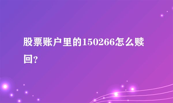 股票账户里的150266怎么赎回？