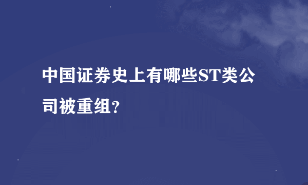 中国证券史上有哪些ST类公司被重组？