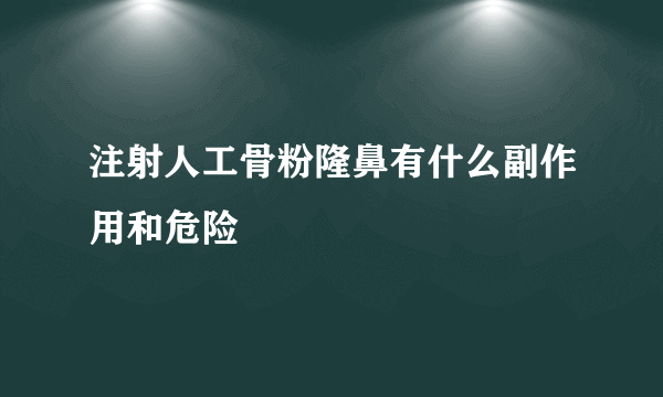 注射人工骨粉隆鼻有什么副作用和危险