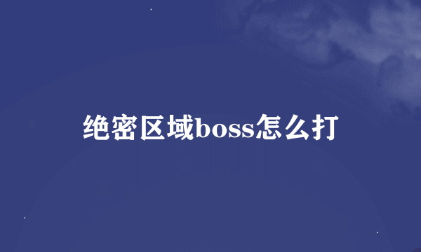 绝密区域boss怎么打