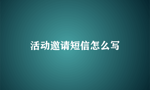 活动邀请短信怎么写