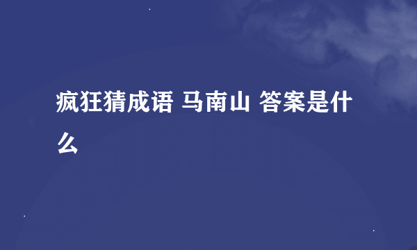 疯狂猜成语 马南山 答案是什么