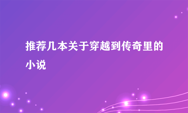 推荐几本关于穿越到传奇里的小说