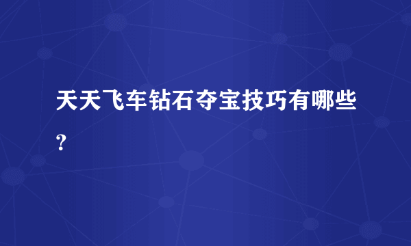 天天飞车钻石夺宝技巧有哪些？