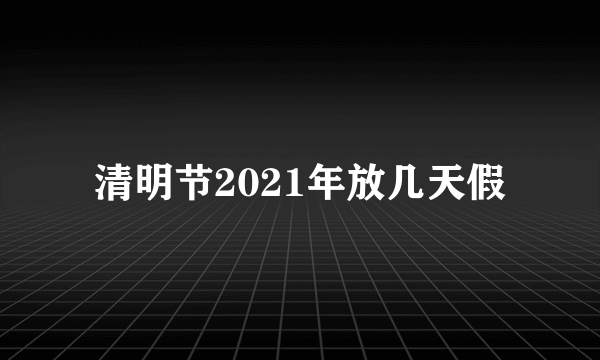 清明节2021年放几天假