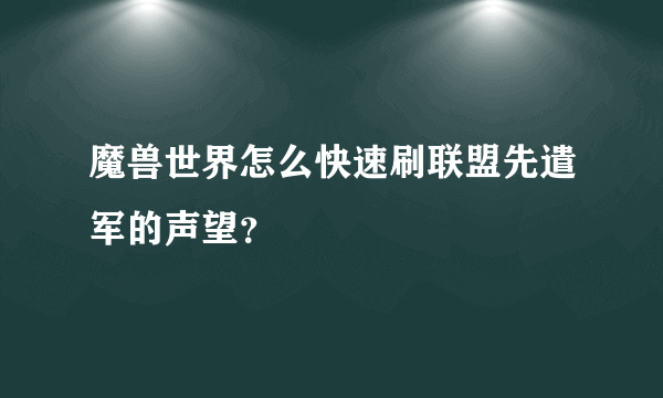 魔兽世界怎么快速刷联盟先遣军的声望？