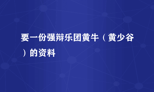 要一份强辩乐团黄牛（黄少谷）的资料