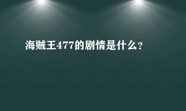 海贼王477的剧情是什么？