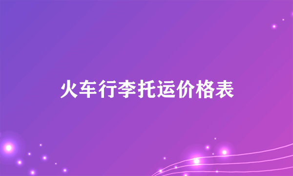 火车行李托运价格表