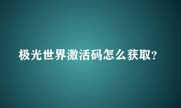 极光世界激活码怎么获取？