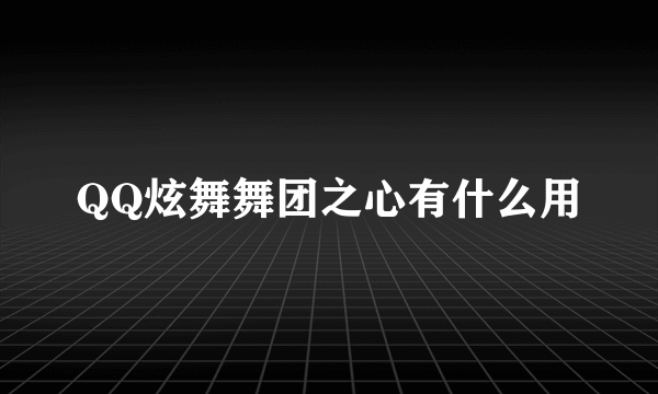 QQ炫舞舞团之心有什么用