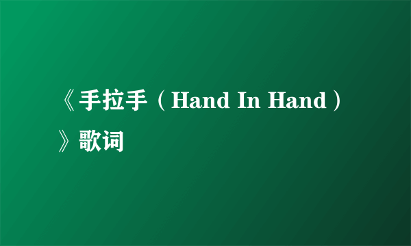 《手拉手（Hand In Hand）》歌词