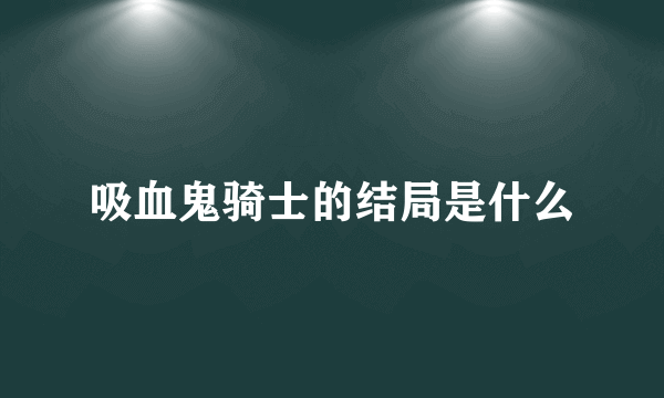 吸血鬼骑士的结局是什么