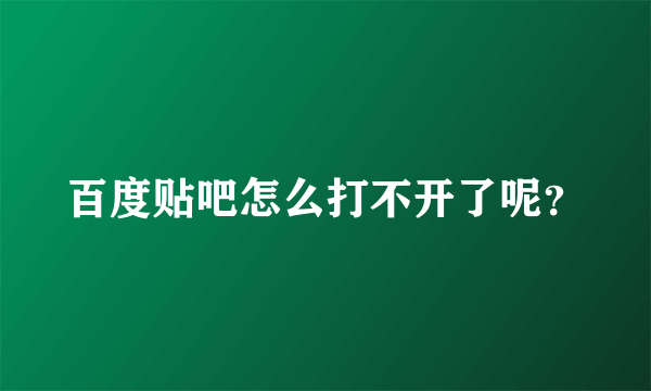 百度贴吧怎么打不开了呢？