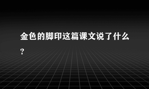 金色的脚印这篇课文说了什么？