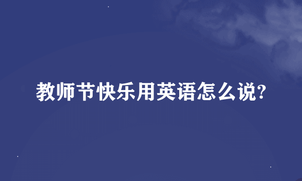 教师节快乐用英语怎么说?