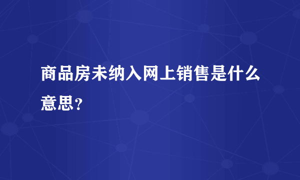 商品房未纳入网上销售是什么意思？