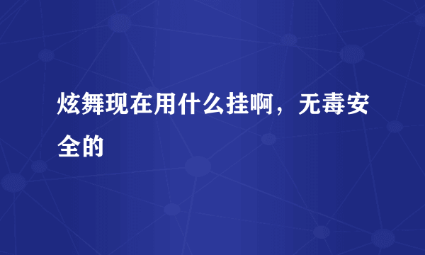 炫舞现在用什么挂啊，无毒安全的