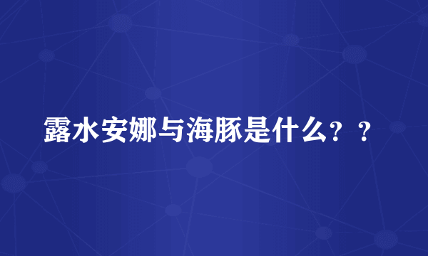 露水安娜与海豚是什么？？