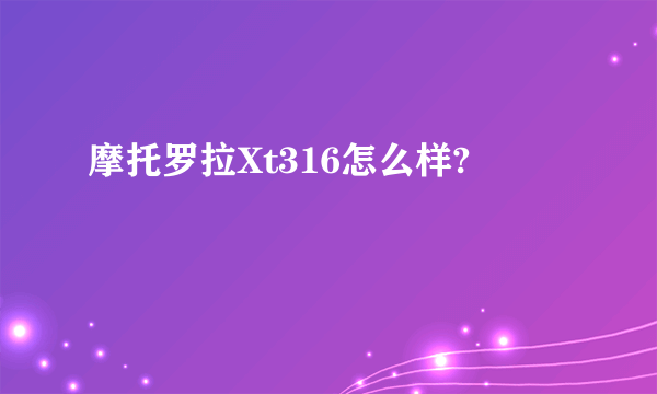 摩托罗拉Xt316怎么样?