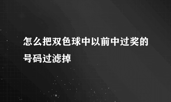 怎么把双色球中以前中过奖的号码过滤掉