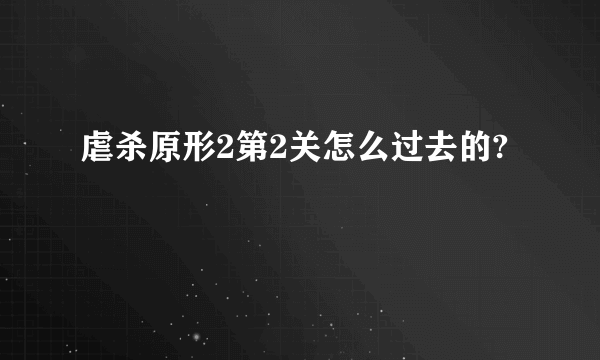 虐杀原形2第2关怎么过去的?