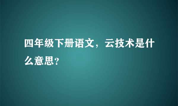 四年级下册语文，云技术是什么意思？