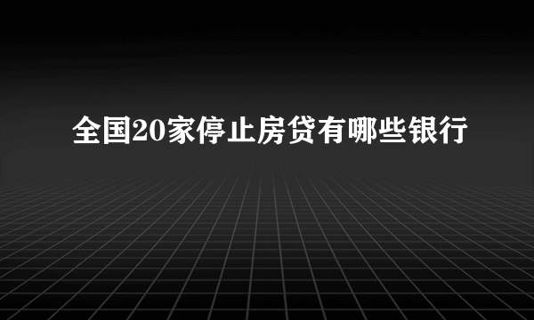 全国20家停止房贷有哪些银行