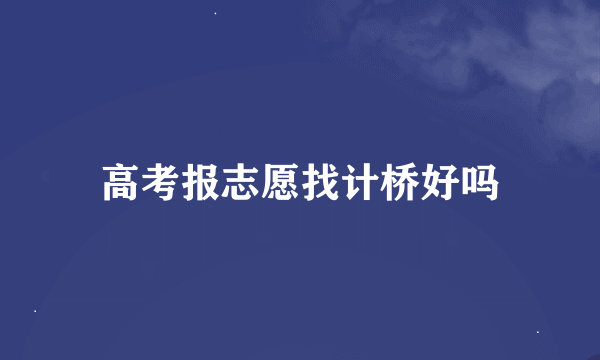 高考报志愿找计桥好吗