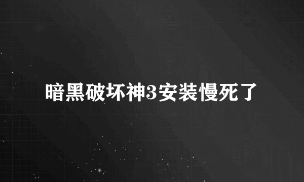 暗黑破坏神3安装慢死了