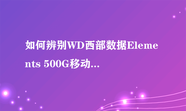 如何辨别WD西部数据Elements 500G移动硬盘的真伪