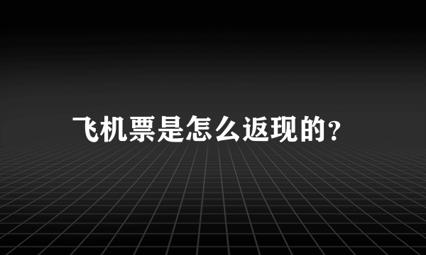 飞机票是怎么返现的？