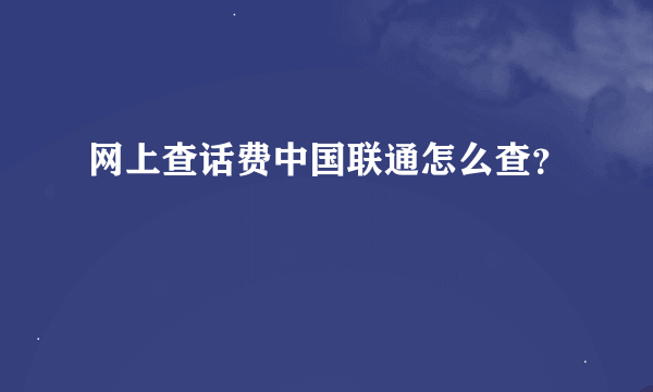 网上查话费中国联通怎么查？