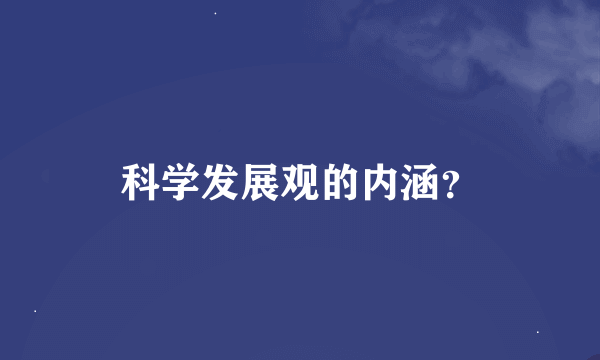 科学发展观的内涵？