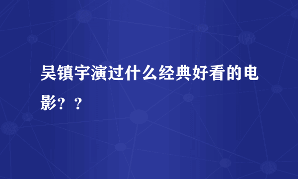 吴镇宇演过什么经典好看的电影？？