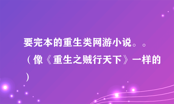 要完本的重生类网游小说。。（像《重生之贼行天下》一样的）