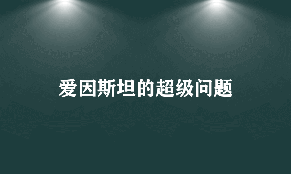 爱因斯坦的超级问题