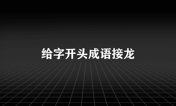 给字开头成语接龙