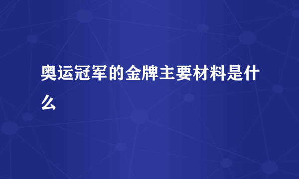 奥运冠军的金牌主要材料是什么