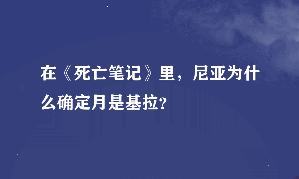 在《死亡笔记》里，尼亚为什么确定月是基拉？