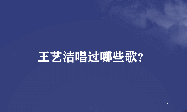 王艺洁唱过哪些歌？