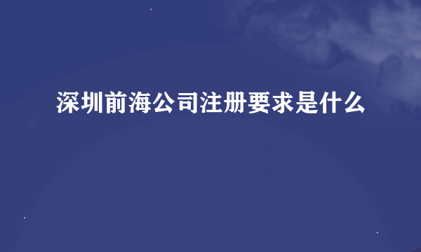 深圳前海公司注册要求是什么