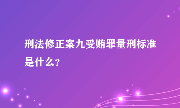 刑法修正案九受贿罪量刑标准是什么？