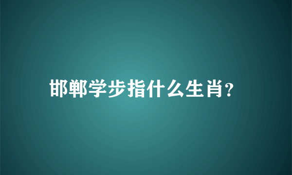 邯郸学步指什么生肖？