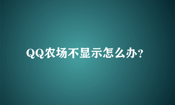 QQ农场不显示怎么办？