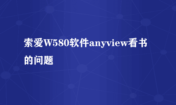 索爱W580软件anyview看书的问题