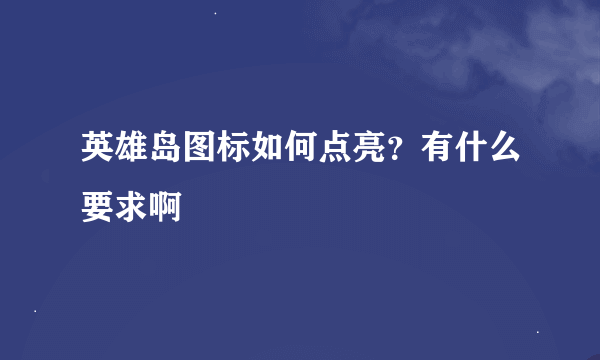 英雄岛图标如何点亮？有什么要求啊