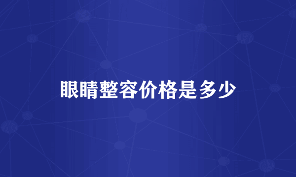 眼睛整容价格是多少