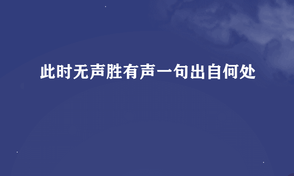 此时无声胜有声一句出自何处